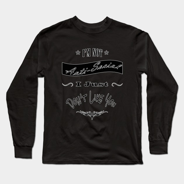 I'm Not Anti-Social, I Just Don't Like You Long Sleeve T-Shirt by Draven